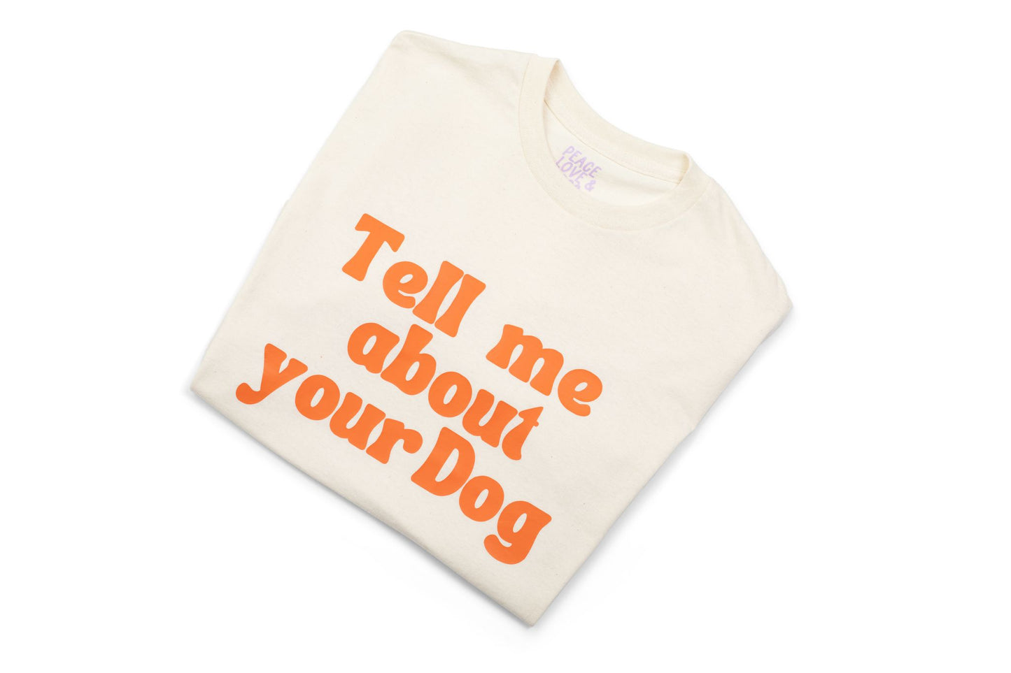TELL ME ABOUT YOUR DOG T-SHIRT