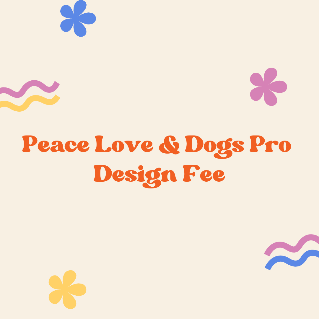 Peace Love & Dogs Pro Design Fee