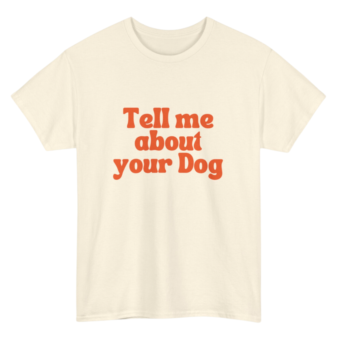 TELL ME ABOUT YOUR DOG T-SHIRT